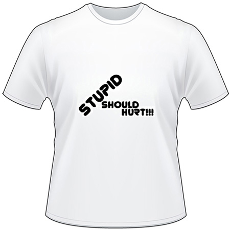 Stupid Should Hurt T-Shirt