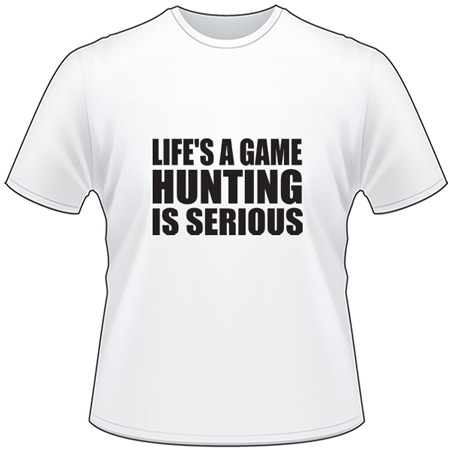 Life's a Game Hunting is Serious T-Shirt