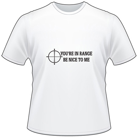 You're in Range Be Nice to Me T-Shirt