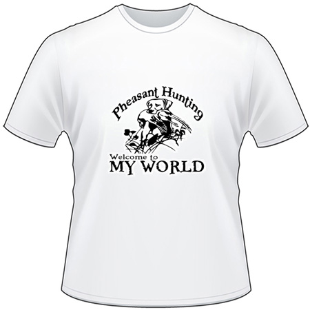 Pheasant Hunting Welcome to My World T-Shirt