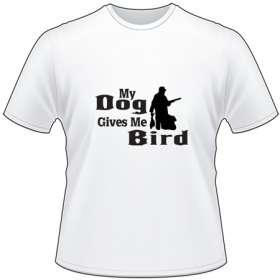 My Dog Gives Me Bird T-Shirt 2